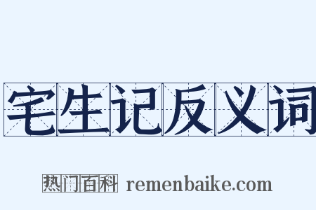 宅生记反义词是什么意思的图片